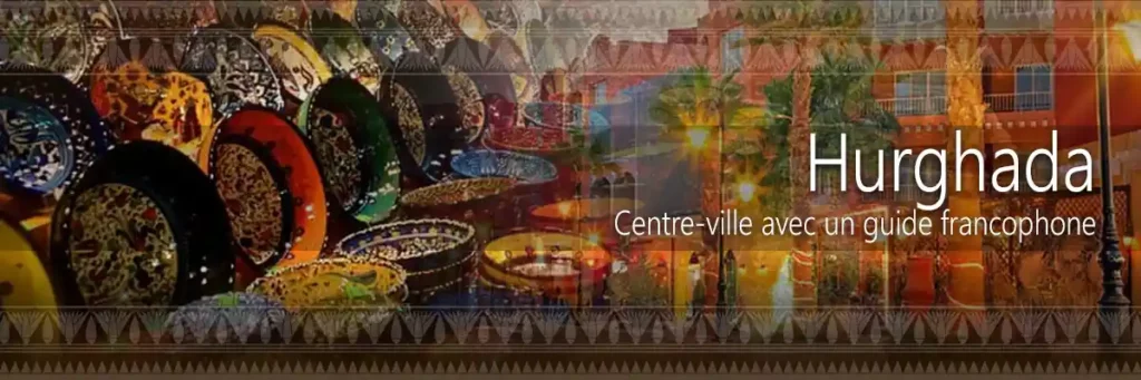 excursion centre ville Hurghada avec guide francophone